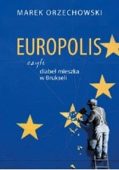 Okładka książki Europolis czyli diabeł mieszka w Brukseli Marek Orzechowski