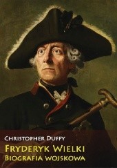 Okładka książki Fryderyk Wielki. Biografia wojskowa Christopher Duffy