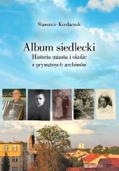 Okładka książki Album siedlecki. Historia miasta i okolic z prywatnych archiwów Sławomir Kordaczuk