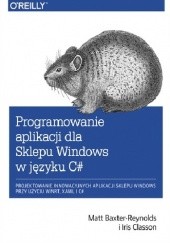 Okładka książki Programowanie aplikacji dla Sklepu Windows w C# Matt Baxter-Reynolds, Iris Classon
