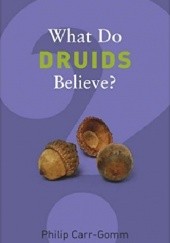 Okładka książki What Do DRUIDS Believe? Philip Carr-Gomm
