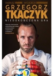 Okładka książki Grzegorz Tkaczyk. Niedokończona gra. Autobiografia Wojciech Demusiak, Dariusz Faron