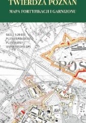 Okładka książki Twierdza Poznań. Mapa fortyfikacji i garnizonu praca zbiorowa