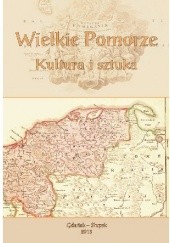 Okładka książki Wielkie Pomorze. Kultura i sztuka Daniel Kalinowski, Adela Kuik-Kalinowska, praca zbiorowa