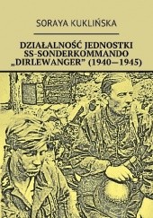 Okładka książki Działalność jednostki SS Sonderkommando "Dirlewanger" (1940-1945) Soraya Kuklińska
