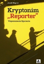 Okładka książki Kryptonim „Reporter”. Wspomnienia figuranta Jacek Wegner