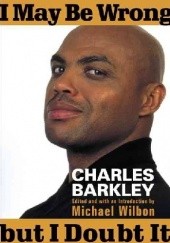 Okładka książki I May Be Wrong but I Doubt It Charles Barkley, Michael Wilbon