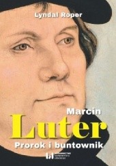 Okładka książki Marcin Luter. Prorok i buntownik. Lyndal Roper