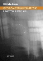 Okładka książki Językoznawstwo kognitywne a poetyka przekładu Elżbieta Tabakowska