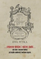 Okładka książki ...ciekawym wiedzieć i widzieć skutki... czyli dzieje i znaczenie kolekcji przyrządów naukowych Stanisława Augusta Ewa Wyka