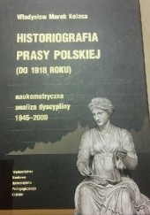 Okładka książki Historiografia prasy polskiej (do 1918 roku): naukometryczna analiza dyscypliny 1945-2009 Władysław Marek Kolasa