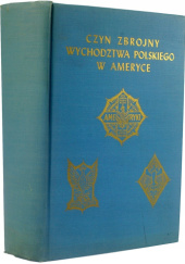 Okładka książki Czyn zbrojny wychodźstwa polskiego w Ameryce: zbiór dokumentów i materiałów historycznych praca zbiorowa