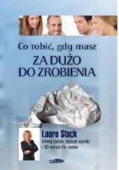 Okładka książki Co robić ,gdy masz za dużo do zrobienia Laura Stack