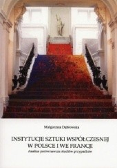 Okładka książki Instytucje sztuki współczesnej w Polsce i we Francji. Analiza porównawcza studiów przypadków Małgorzata Dąbrowska