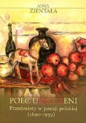 Okładka książki Poeci urzeczeni. Przedmioty w poezji polskiej (1890-1939) Anna Zientała