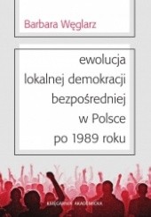 Okładka książki Ewolucja lokalnej demokracji bezpośredniej w Polsce po 1989 roku Barbara Węglarz