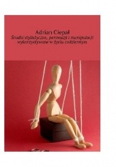 Okładka książki Środki stylistyczne, perswazji i manipulacji wykorzystywane w życiu codziennym Adrian Ciepał