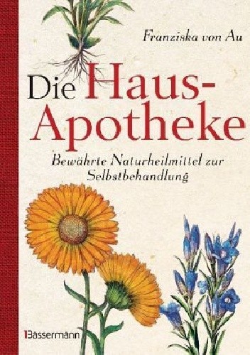Okładka książki Die Haus-Apotheke Bewährte Naturheilmittel zur Selbstbehandlung Franziska von Au