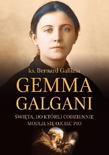 Gemma Galgani - Święta, do której codziennie modlił się ojciec Pio