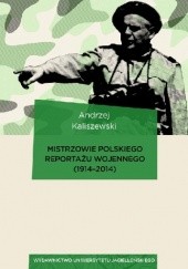 Okładka książki Mistrzowie polskiego reportażu wojennego (1914-2014) Andrzej Kaliszewski