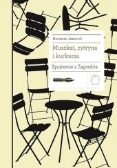 Okładka książki Muszkat, cytryna i kurkuma. Spojrzenie z Zagrzebia Miljenko Jergović