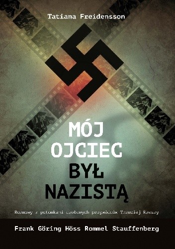 Okładka książki Mój ojciec był nazistą. Rozmowy z potomkami czołowych przywódców III Rzeszy Tatiana Freidensson