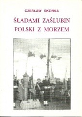 Okładka książki Śladami zaślubin Polski z morzem Czesław Skonka