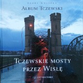 Okładka książki Album Tczewski. Tczewskie Mosty przez Wisłę. 150 lat historii Józef Golicki