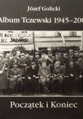 Okładka książki Album Tczewski 1945 - 2000. Początek i Koniec Józef Golicki