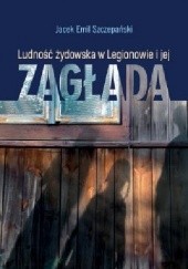 Okładka książki Ludność żydowska w Legionowie i jej zagłada Jacek Szczepański