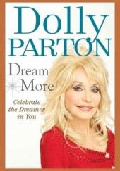 Okładka książki Dream More: Celebrate the Dreamer in You Dolly Parton