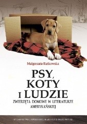 Okładka książki Psy, koty i ludzie. Zwierzęta domowe w literaturze amerykańskiej Małgorzata Rutkowska