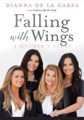 Okładka książki Falling with Wings: A Mother's Story Dianna De La Garza
