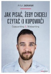 Okładka książki Jak pisać, żeby chcieli czytać (i kupować). Copywriting & Webwriting Artur Jabłoński