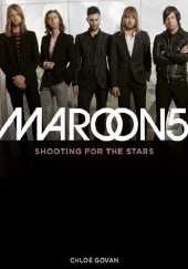 Okładka książki Maroon 5: Shooting for the Stars Chloé Govan