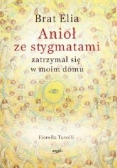 Okładka książki Brat Elia. Anioł ze stygmatami zatrzymał się w moim domu Fiorella Turolli