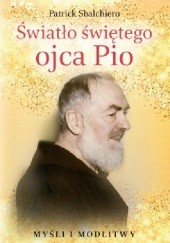 Okładka książki Światło świętego ojca Pio. Myśli i modlitwy Patrick Sbalchiero
