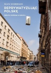 Okładka książki Reprywatyzując Polskę. Historia wielkiego przekrętu Beata Siemieniako