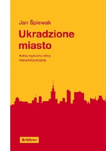 Okładka książki Ukradzione miasto. Kulisy wybuchu afery reprywatyzacyjnej Jan Śpiewak