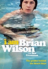 Okładka książki I Am Brian Wilson: The genius behind the Beach Boys Ben Greenman, Brian Wilson