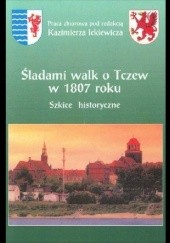 Okładka książki Śladami walk o Tczew w 1807 roku. Szkice historyczne Kazimierz Ickiewicz