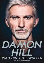 Okładka książki Watching the Wheels: My Autobiography Damon Hill