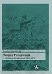 Okładka książki Wojna Paragwaju z Potrójnym Przymierzem 1864–1870 Jarosław Dobrzelewski