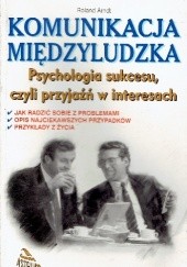 Okładka książki Komunikacja międzyludzka.Psychologia sukcesu,czyli przyjaźń w interesach Roland Arndt