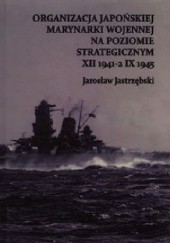 Organizacja Japońskiej Marynarki Wojennej na poziomie strategicznym XII 1941-2 IX 1945
