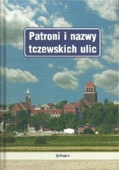 Okładka książki Patroni i nazwy tczewskich ulic Kazimierz Ickiewicz, Krzysztof Korda