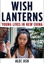 Okładka książki Wish Lanterns: Young Lives in New China Alec Ash