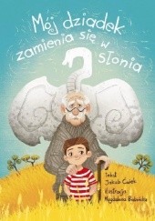 Okładka książki Mój dziadek zamienia się w słonia Magdalena Babińska, Jakub Ćwiek