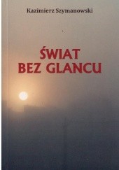 Okładka książki Świat bez glancu Kazimierz Szymanowski