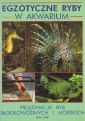 Okładka książki Egzotyczne ryby w akwarium. Pielęgnacja ryb słodkowodnych i morskich Brian Ward